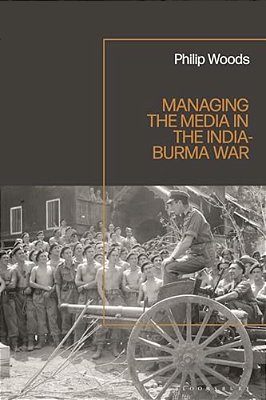 Managing The Media In The India-Burma War, 1941-1945-..