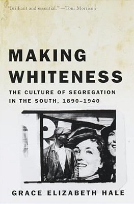 Making Whiteness: The Culture Of Segregation In The South, 1890-1940-..