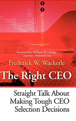 The Right Ceo: Straight Talk About Making Tough Ceo Selection Decisions-..