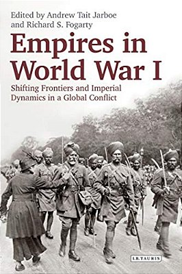 Empires In World War I: Shifting Frontiers And Imperial Dynamics In A Global Conflict-..