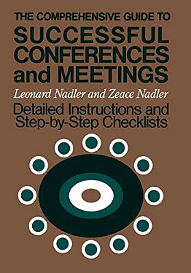 The Comprehensive Guide To Successful Conferences And Meetings: Detailed Instructions And Step-By-step Checklists-..