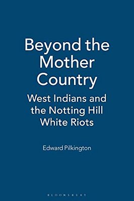 Beyond The Mother Country: West Indians And The Notting Hill White Riots-..