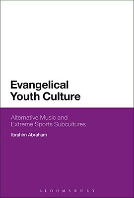 Evangelical Youth Culture: Alternative Music And Extreme Sports Subcultures-..