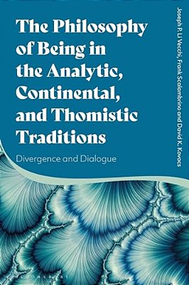 The Philosophy Of Being In The Analytic, Continental, And Thomistic Traditions: Divergence And Dialogue-..