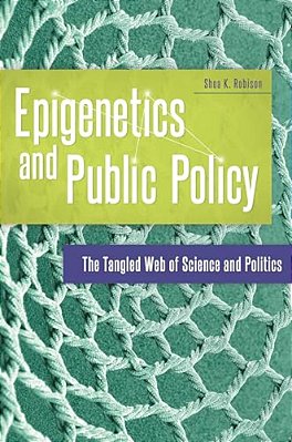 Epigenetics And Public Policy: The Tangled Web Of Science And Politics-..