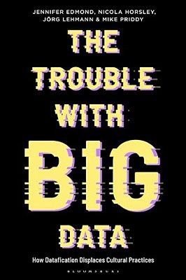 The Trouble With Big Data: How Datafication Displaces Cultural Practices-..