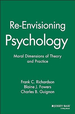Re-Envisioning Psychology: Moral Dimensions Of Theory And Practice-..