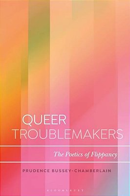 Queer Troublemakers: The Poetics Of Flippancy-..