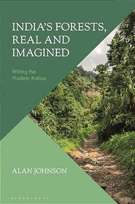 India's Forests, Real And Imagined: Writing The Modern Nation-..