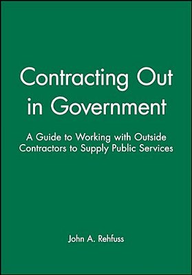 Contracting Out In Government: A Guide To Working With Outside Contractors To Supply Public Services-..