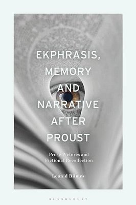 Ekphrasis, Memory And Narrative After Proust: Prose Pictures And Fictional Recollection-..