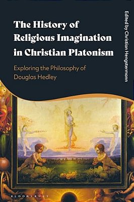 The History Of Religious Imagination In Christian Platonism: Exploring The Philosophy Of Douglas Hedley-..