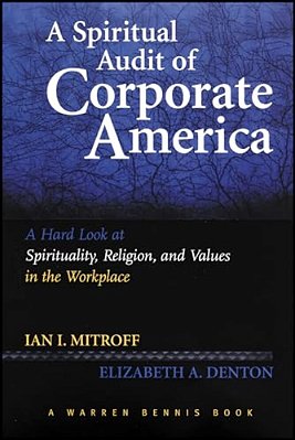 A Spiritual Audit Of Corporate America: A Hard Look At Spirituality, Religion, And Values In The Workplace-..