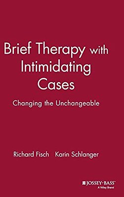 Brief Therapy With Intimidating Cases: Changing The Unchangeable-..