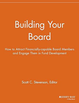Building Your Board: How To Attract Financially-Capable Board Members And Engage Them In Fund Development-..