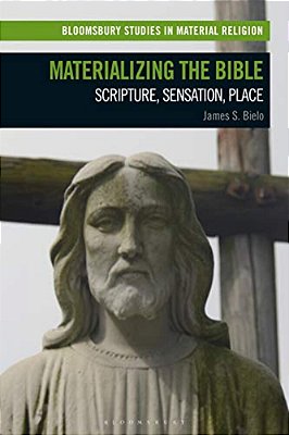 Materializing The Bible: Scripture, Sensation, Place-..