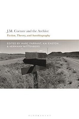 J. M. Coetzee And The Archive: Fiction, Theory, And Autobiography-..