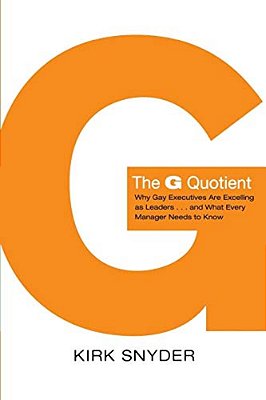 The G Quotient: Why Gay Executives Are Excelling As Leaders... And What Every Manager Needs To Know-..