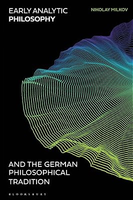 Early Analytic Philosophy And The German Philosophical Tradition-..