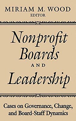 Nonprofit Boards And Leadership: Cases On Governance, Change, And Board-Staff Dynamics-..