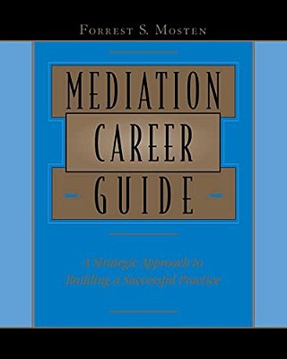 Mediation Career Guide: A Strategic Approach To Building A Successful Practice-..