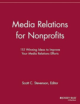 Media Relations For Nonprofits: 115 Winning Ideas To Improve Your Media Relations Efforts-..
