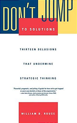 Don't Jump To Solutions: Thirteen Delusions That Undermine Strategic Thinking-..