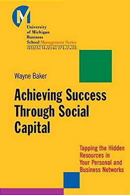 Achieving Success Through Social Capital: Tapping The Hidden Resources In Your Personal And Business Networks-..