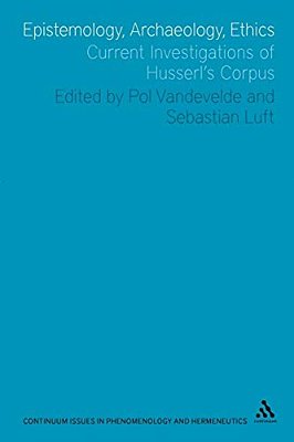 Epistemology, Archaeology, Ethics: Current Investigations Of Husserl's Corpus-..