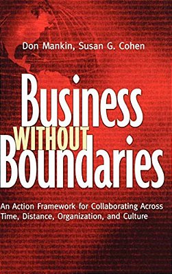Business Without Boundaries: An Action Framework For Collaborating Across Time, Distance, Organization, And Culture-..