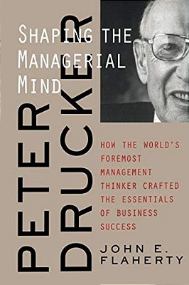 Peter Drucker: Shaping The Managerial Mind-..