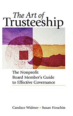 The Art Of Trusteeship: The Nonprofit Board Members Guide To Effective Governance-..