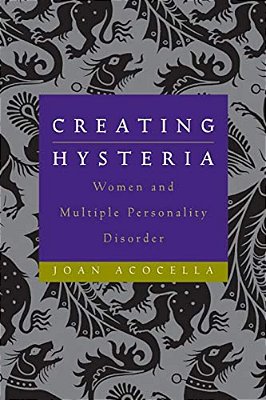 Creating Hysteria: Women And Multiple Personality Disorder-..