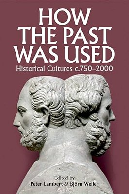 How The Past Was Used: Historical Cultures, C. 750-2000-..