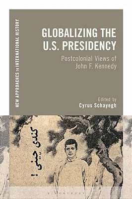 Globalizing The U. S. Presidency: Postcolonial Views Of John F. Kennedy-..
