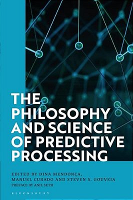 The Philosophy And Science Of Predictive Processing-..