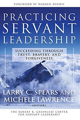 Practicing Servant-Leadership: Succeeding Through Trust, Bravery, And Forgiveness-..