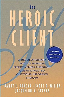 The Heroic Client: A Revolutionary Way To Improve Effectiveness Through Client-Directed, Outcome-Informed Therapy-..