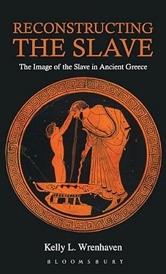 Reconstructing The Slave: The Image Of The Slave In Ancient Greece-..