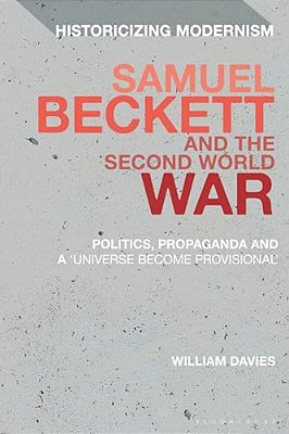 Samuel Beckett And The Second World War: Politics, Propaganda And A 'Universe Become Provisional'-..