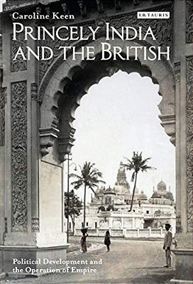 Princely India And The British: Political Development And The Operation Of Empire-..