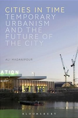 Cities In Time: Temporary Urbanism And The Future Of The City-..