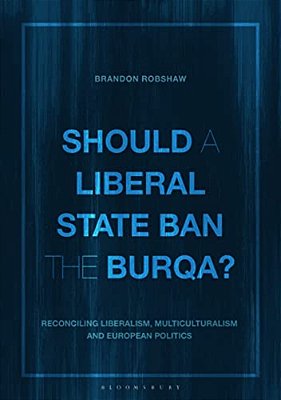 Should A Liberal State Ban The Burqa?: Reconciling Liberalism, Multiculturalism And European Politics-..