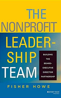 The Nonprofit Leadership Team: Building The Board-Executive Director Partnership-..