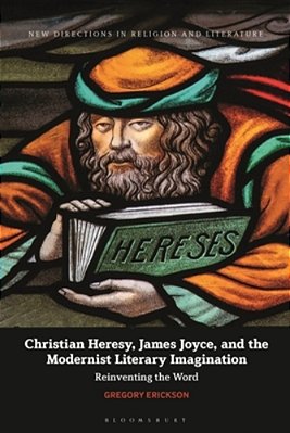 Christian Heresy, James Joyce, And The Modernist Literary Imagination: Reinventing The Word-..
