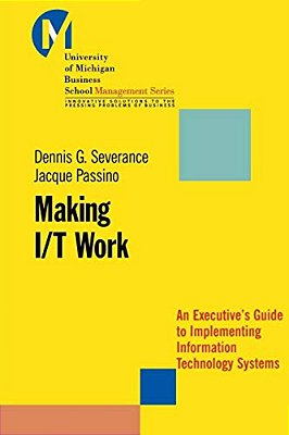 Making I/t Work: An Executive's Guide To Implementing Information Technology Systems-..
