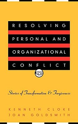 Resolving Personal And Organizational Conflict: Stories Of Transformation And Forgiveness-..
