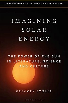 Imagining Solar Energy: The Power Of The Sun In Literature, Science And Culture-..