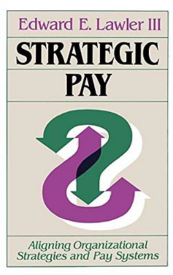 Strategic Pay: Aligning Organizational Strategies And Pay Systems-..