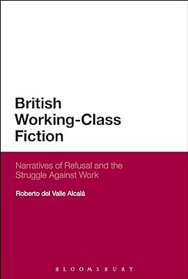 British Working-Class Fiction: Narratives Of Refusal And The Struggle Against Work-..